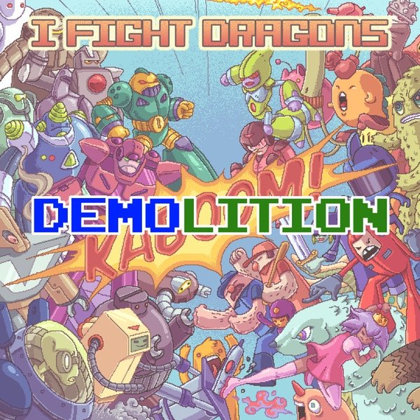 I Fight Dragons DEMOlition-Demos That Didn't Make KABOOM!, 2013