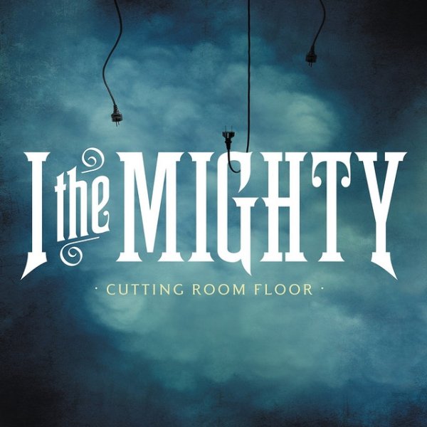 Album Cutting Room Floor - I the Mighty
