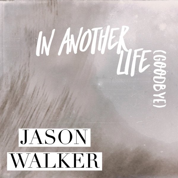 Jason Walker In Another Life (Goodbye), 2018