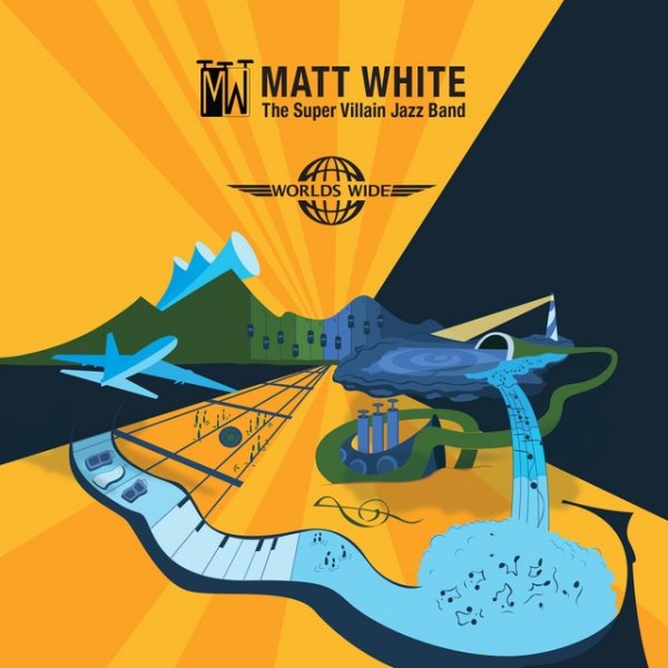 Matt White The Super Villain Jazz Band: Worlds Wide, 2017