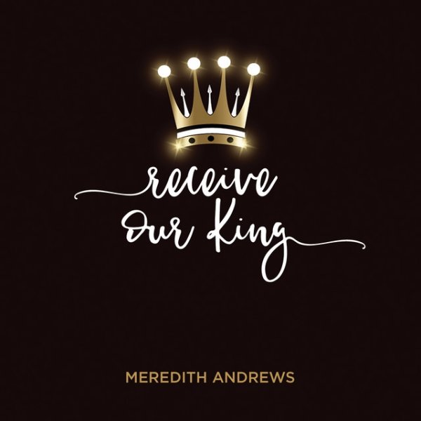 Meredith Andrews Receive Our King, 2016
