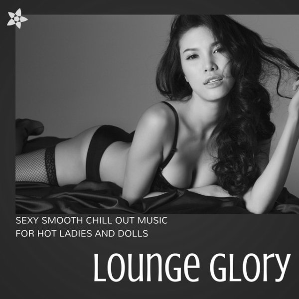 Lounge Glory - Sexy Smooth Chill Out Music for Hot Ladies and Dolls - album