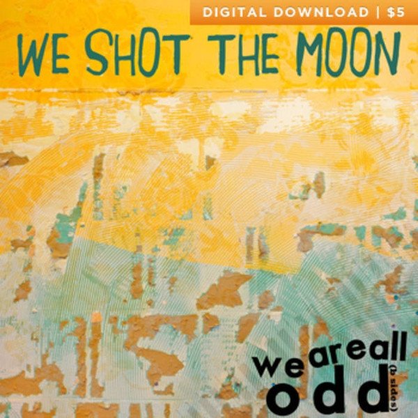 Album We Shot the Moon - We Are All Odd (b sides)