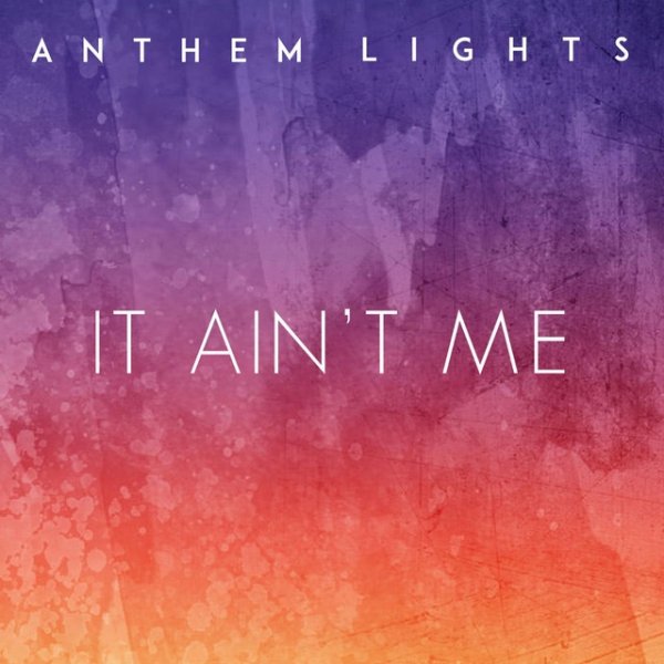 Anthem Lights It Ain't Me, 2017