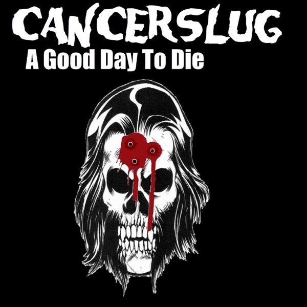 Album Cancerslug - A Good Day To Die
