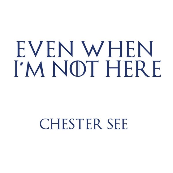 Chester See Even When I'm Not Here, 2019