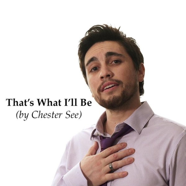 Chester See That's What I'll Be, 2015