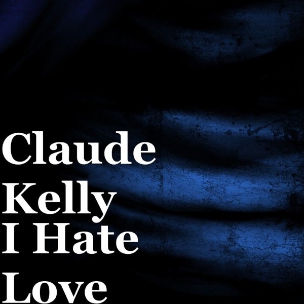 Claude Kelly I Hate Love, 2019