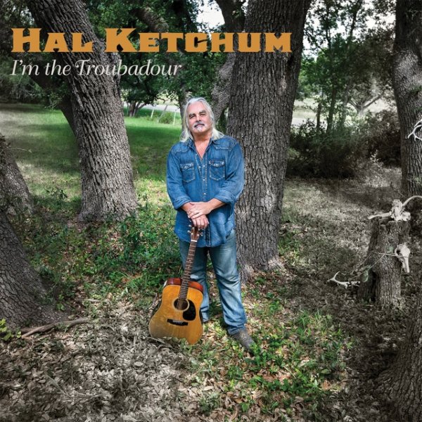 Hal Ketchum I'm the Troubadour, 2014