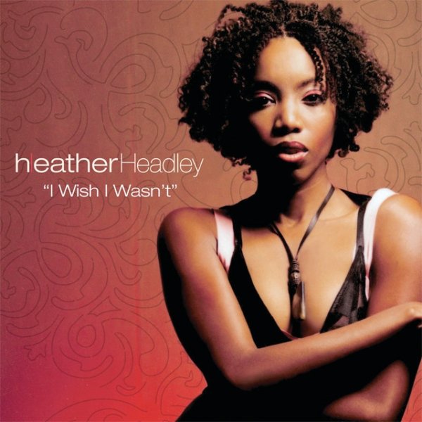 Album Heather Headley - I Wish I Wasn