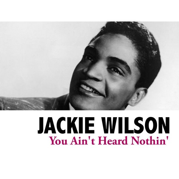 Jackie Wilson You Ain't Heard Nothin', 2019