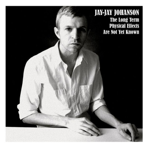 Album Jay-Jay Johanson - The Long Term Physical Effects Are Not Yet Known