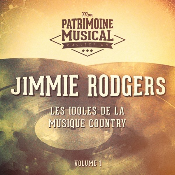 Album Jimmie Rodgers - Les Idoles De La Musique Country: Jimmie Rodgers, Vol. 1