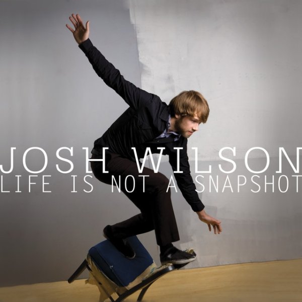 Josh Wilson Life Is Not A Snapshot, 2009