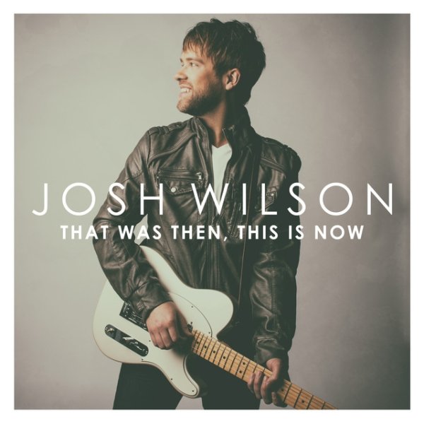 Album Josh Wilson - That Was Then, This Is Now