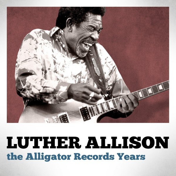 Album Luther Allison - The Alligator Records Years