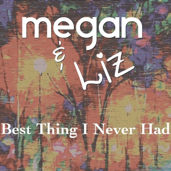 Album Megan & Liz - Best Thing I Never Had