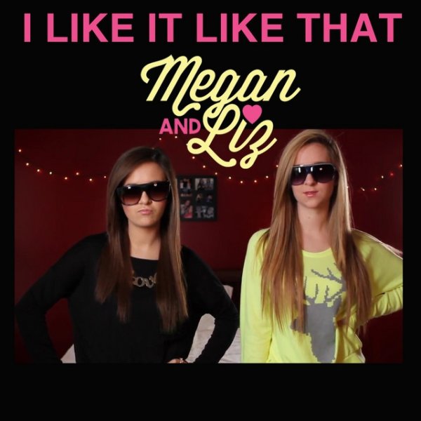 Megan & Liz I Like It Like That, 2012