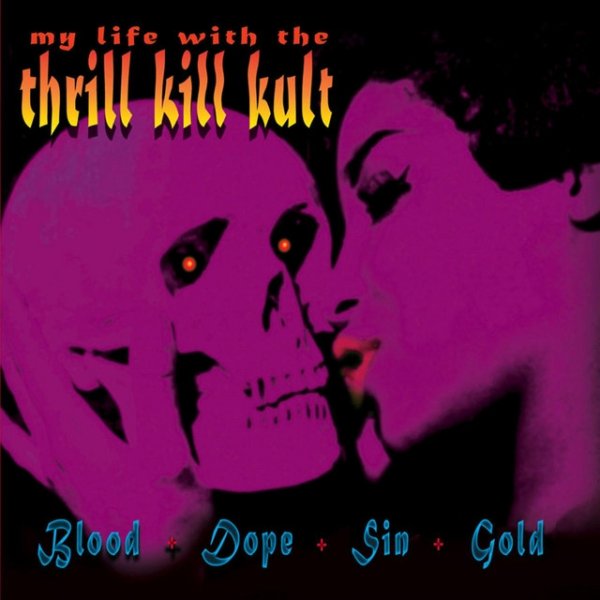 Album My Life with the Thrill Kill Kult - Blood+dope+sin+gold