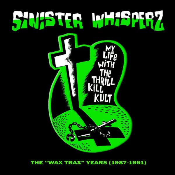 My Life with the Thrill Kill Kult Sinister Whisperz: the Wax Trax! Years, 2018