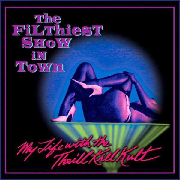 Album My Life with the Thrill Kill Kult - The Filthiest Show in Town