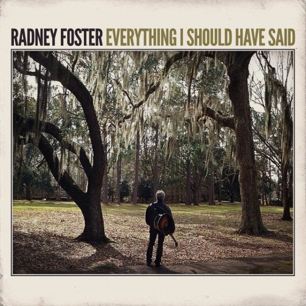 Radney Foster Everything I Should Have Said, 2014