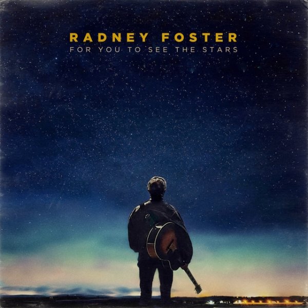 Radney Foster For You to See the Stars, 2017