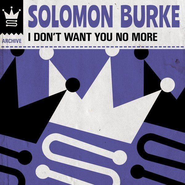 Solomon Burke I Don't Want You No More, 2019