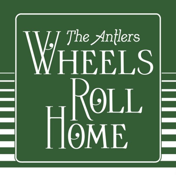 Album Wheels Roll Home - The Antlers