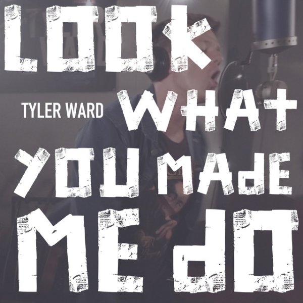 Tyler Ward Look What You Made Me Do, 2017
