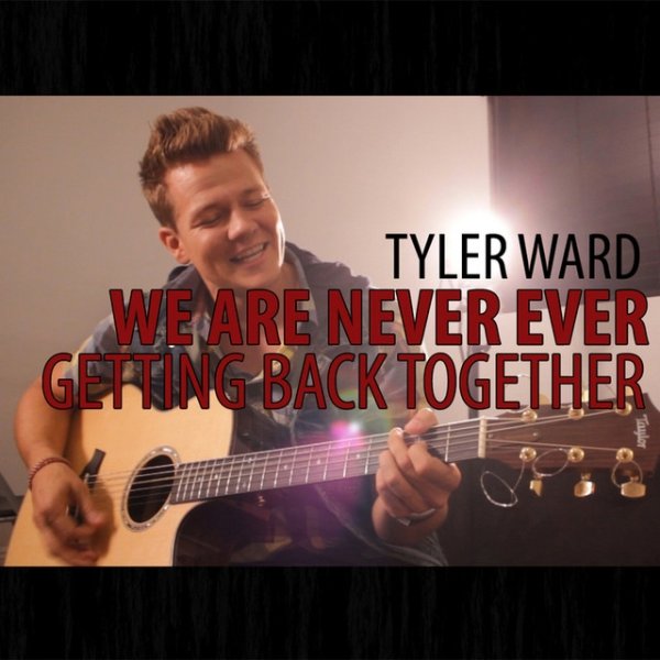 Tyler Ward We Are Never Ever Getting Back Together, 2012