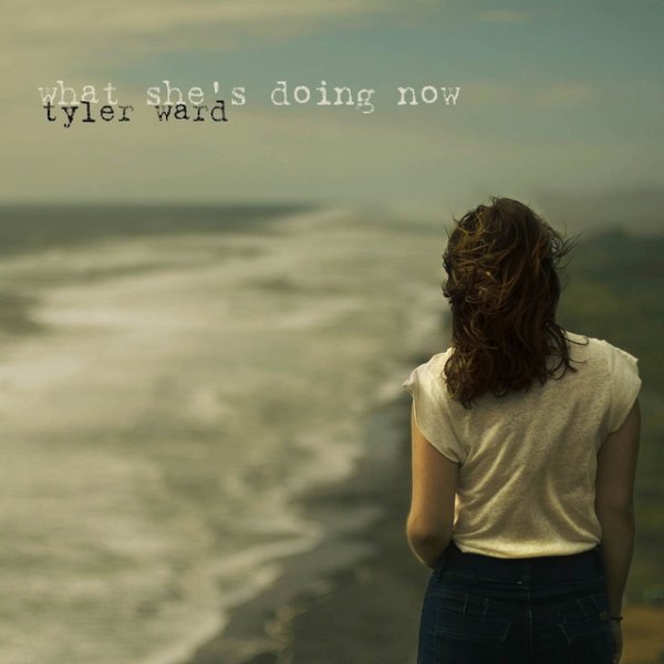 Tyler Ward What She's Doing Now, 2018