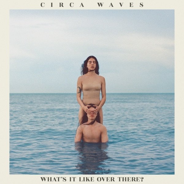 Circa Waves What’s It Like Over There?, 2019