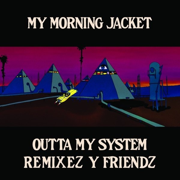 My Morning Jacket Outta My System: Remixez Y Friendz, 2012