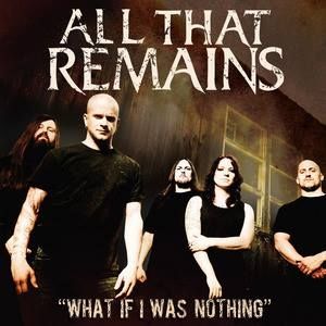 All That Remains What If I Was Nothing, 2013