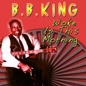 Woke Up This Morning - B.B. King