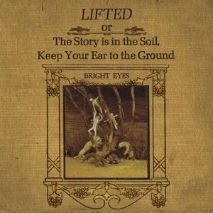 Album Bright Eyes - Lifted or The Story Is in the Soil, Keep Your Ear to the Ground