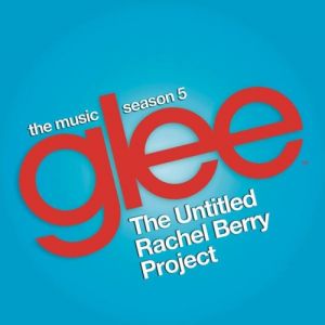 Album Glee Cast - Glee: The Music – The Untitled Rachel Berry Project