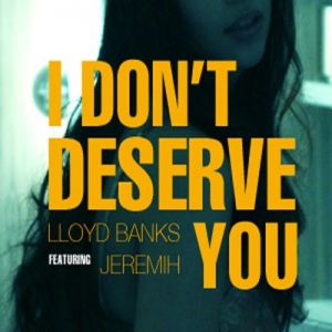 Lloyd Banks : I Don't Deserve You
