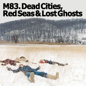 M83 : Dead Cities, Red Seas & Lost Ghosts