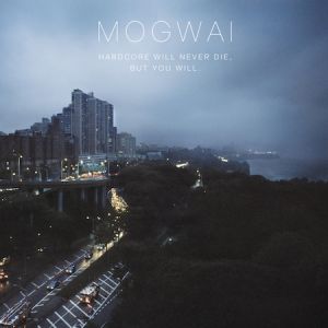 Album Mogwai - Hardcore Will Never Die, But You Will
