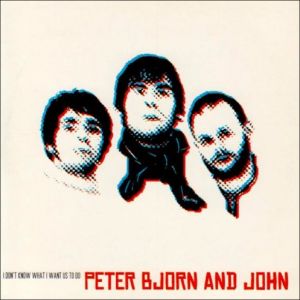 Peter Bjorn and John : I Don't Know What I Want Us To Do