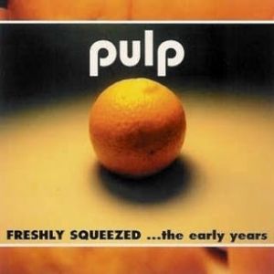 Album Pulp - Freshly Squeezed... the Early Years