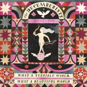 Album The Decemberists - What a Terrible World, What a Beautiful World