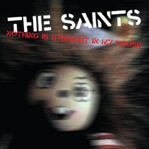 Album The Saints - Nothing Is Straight in My House