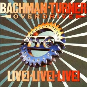 Bachman-Turner Overdrive : Live Live Live