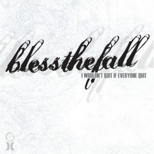 I Wouldn't Quit If Everyone Quit - Blessthefall