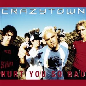 Crazy Town Hurt You So Bad, 2002