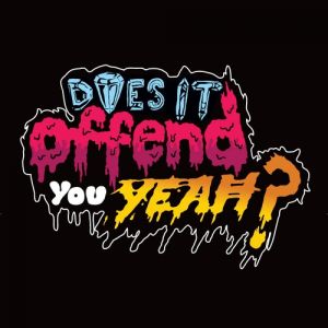 Does It Offend You, Yeah? : You Have No Idea What You're Getting Yourself Into
