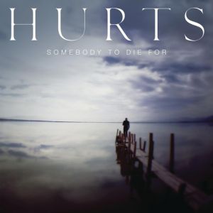 Hurts : Somebody to Die For